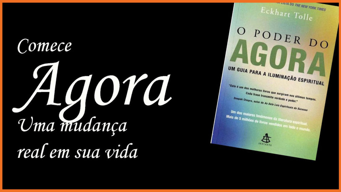 Comece Agora uma mudança real em sua vida - Livro "O Poder do Agora"