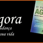 Comece Agora uma mudança real em sua vida - Livro "O Poder do Agora"